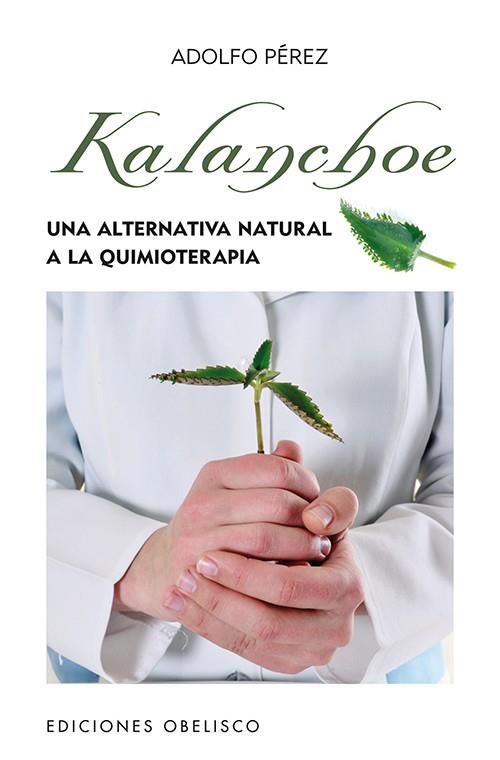 KALANCHOE. UNA ALTERNATIVA NATURAL A LA QUIMIOTERAPIA | 9788497778862 | PÉREZ, ADOLFO | Librería Castillón - Comprar libros online Aragón, Barbastro