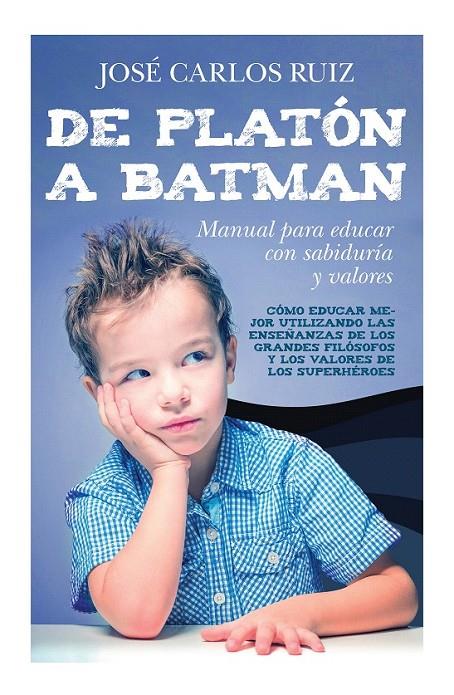 De Platón a Batman: Manual para educar con sabiduría y valores | 9788415943570 | Ruiz Sánchez, José Carlos | Librería Castillón - Comprar libros online Aragón, Barbastro