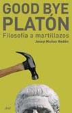 GOOD BYE PLATON : FILOSOFIA A MARTILLAZOS | 9788434453043 | MUÑOZ REDON, JOSEP | Librería Castillón - Comprar libros online Aragón, Barbastro