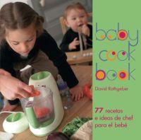 BABY COOK BOOK : 7 7 RECETAS E IDEAS DE CHEF PARA EL BEBE | 9788446023531 | RATHGEBER, DAVID | Librería Castillón - Comprar libros online Aragón, Barbastro