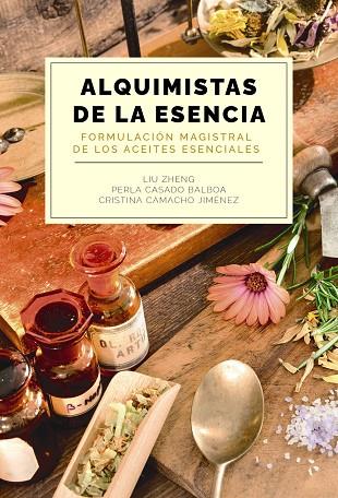 Alquimistas de la esencia. Formulación magistral de los aceites esenciales | 9788441550599 | Zheng, Liu/Casado Balboa, Perla/Camacho Jiménez, Cristina | Librería Castillón - Comprar libros online Aragón, Barbastro