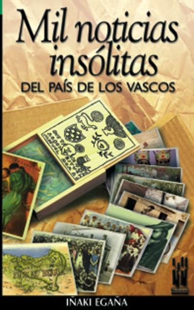 MIL NOTICIAS INSOLITAS DEL PAIS DE LOS VASCOS | 9788481362008 | EGAÑA, IÑAKI | Librería Castillón - Comprar libros online Aragón, Barbastro