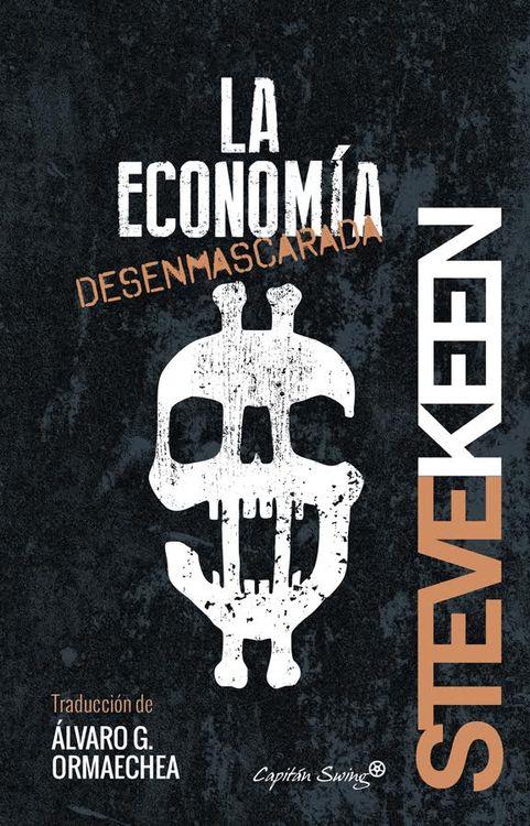 La economía desenmascarada | 9788494381690 | Keen, Steve | Librería Castillón - Comprar libros online Aragón, Barbastro