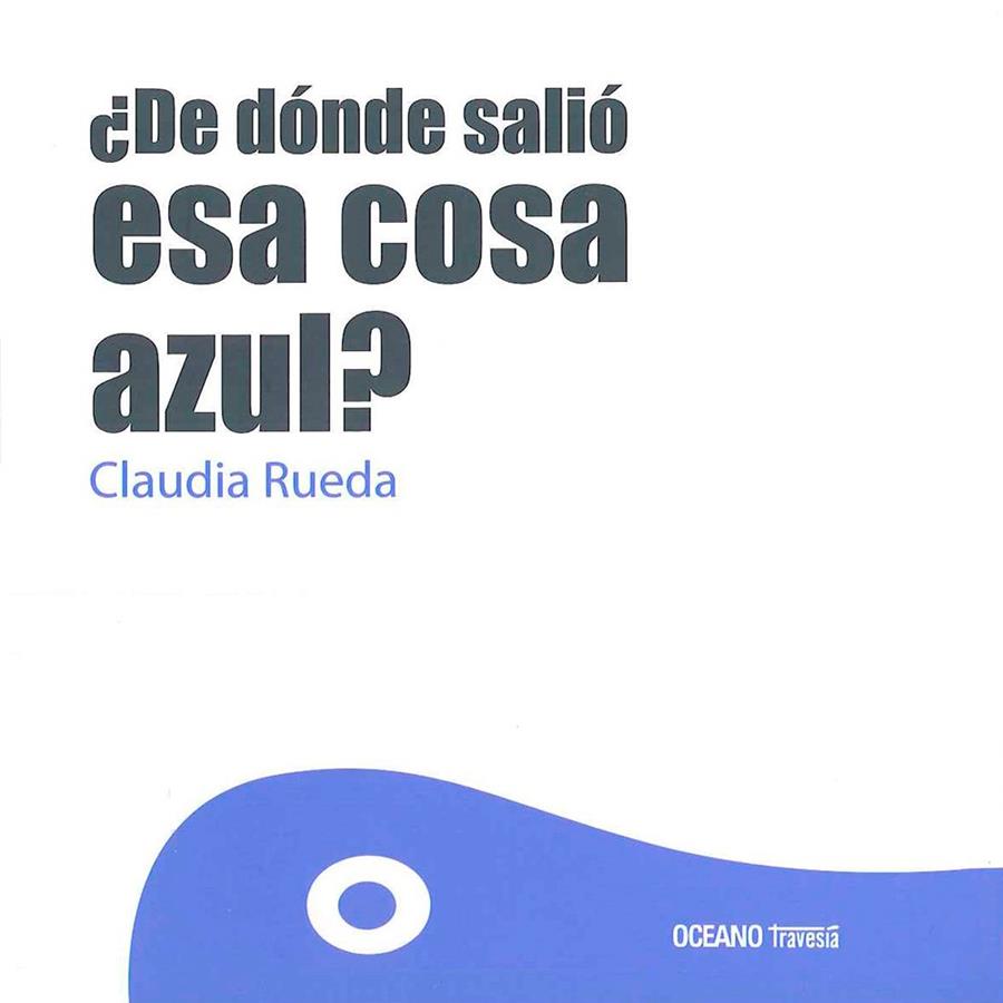 DE DONDE SALIO ESA COSA AZUL? | 9786077353911 | CLAUDIA RUEDA | Librería Castillón - Comprar libros online Aragón, Barbastro