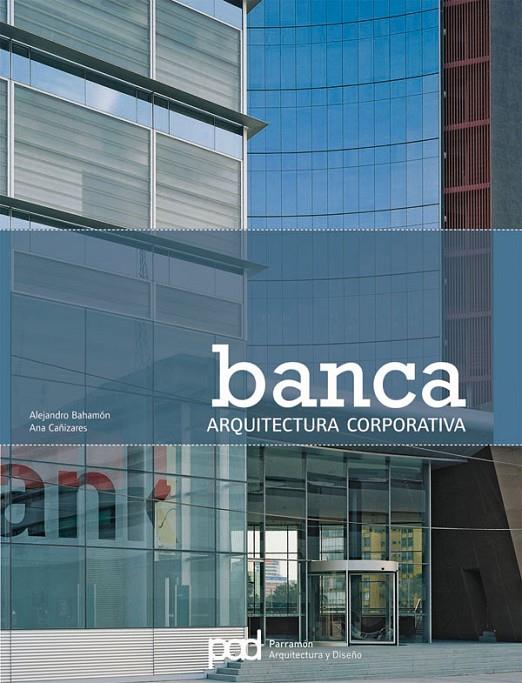 BANCA : ARQUITECTURA CORPORATIVA | 9788434232983 | BAHAMON, ALEJANDRO; CAÑIZARES, ANA | Librería Castillón - Comprar libros online Aragón, Barbastro