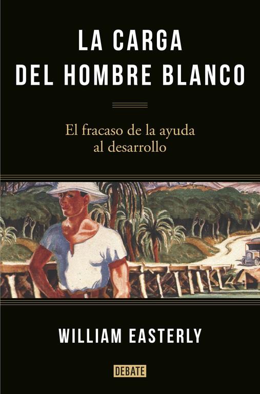 La carga del hombre blanco | 9788499925134 | EASTERLY, WILLIAM | Librería Castillón - Comprar libros online Aragón, Barbastro