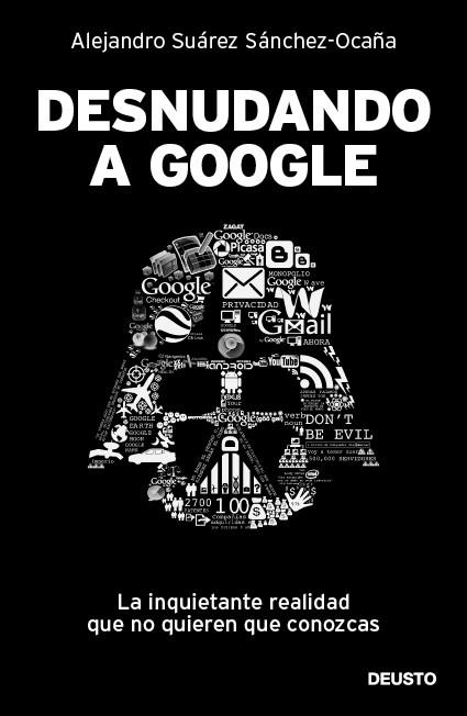 DESNUDANDO A GOOGLE | 9788423428625 | SUÁREZ SÁNCHEZ-OCAÑA, ALEJANDRO | Librería Castillón - Comprar libros online Aragón, Barbastro