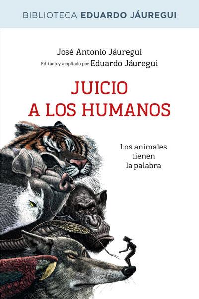 Juicio a los humanos | 9788490064573 | JAUREGUI, JOSÉ ANTONIO, JÁUREGUI, EDUARDO | Librería Castillón - Comprar libros online Aragón, Barbastro