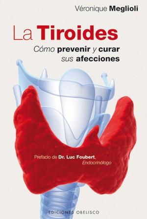 TIROIDES, LA : CÓMO PREVENIR Y CURAR SUS AFECCCIONES | 9788497778008 | MEGLIOLI, VÉRONIQUE | Librería Castillón - Comprar libros online Aragón, Barbastro