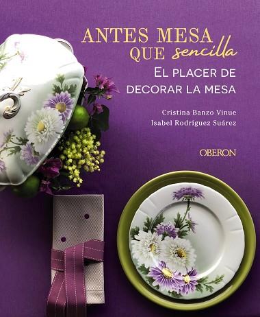 Antes mesa que sencilla. El placer de decorar la mesa | 9788441545403 | Banzo Vinue, Cristina ; Rodríguez Suárez, Isabel | Librería Castillón - Comprar libros online Aragón, Barbastro