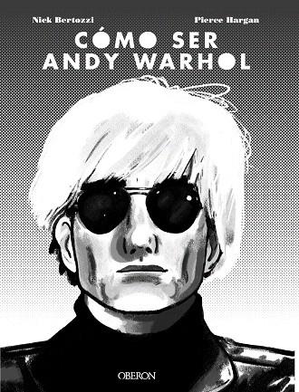 Cómo ser Andy Warhol | 9788441541108 | Bertozzi, Nick ; Hargan, Pierre | Librería Castillón - Comprar libros online Aragón, Barbastro