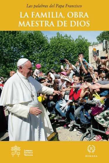 La familia, la obra maestra de Dios. Las palabras del Papa Francisco | 9788415980407 | PAPA FRANCISCO (JORGE MARIO BERGOGLIO) | Librería Castillón - Comprar libros online Aragón, Barbastro