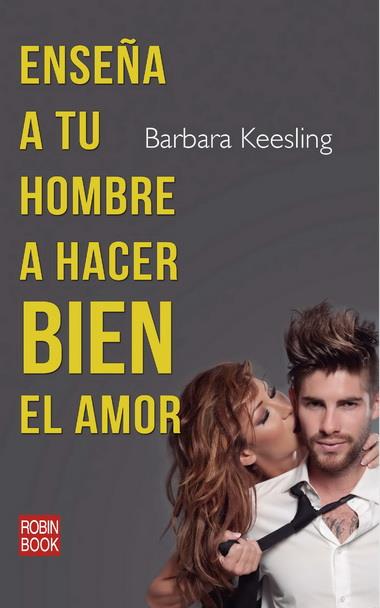 ENSEÑA A TU HOMBRE A HACER BIEN EL AMOR | 9788499172996 | KEESLING, BARBARA | Librería Castillón - Comprar libros online Aragón, Barbastro