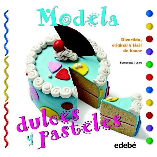 Modela dulces y pasteles con plastilina | 9788468311593 | Cuxart Picart, Bernadette | Librería Castillón - Comprar libros online Aragón, Barbastro