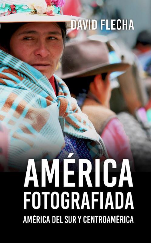 América Fotografiada (América del Sur y Centroamérica) | 9788412038156 | Flecha, David | Librería Castillón - Comprar libros online Aragón, Barbastro