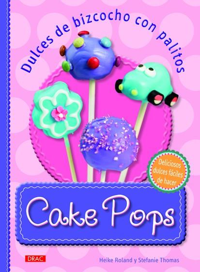 Cake Pops. Dulces de bizcocho con palitos | 9788498742855 | Roland, Heike/Thomas, Stefanie | Librería Castillón - Comprar libros online Aragón, Barbastro