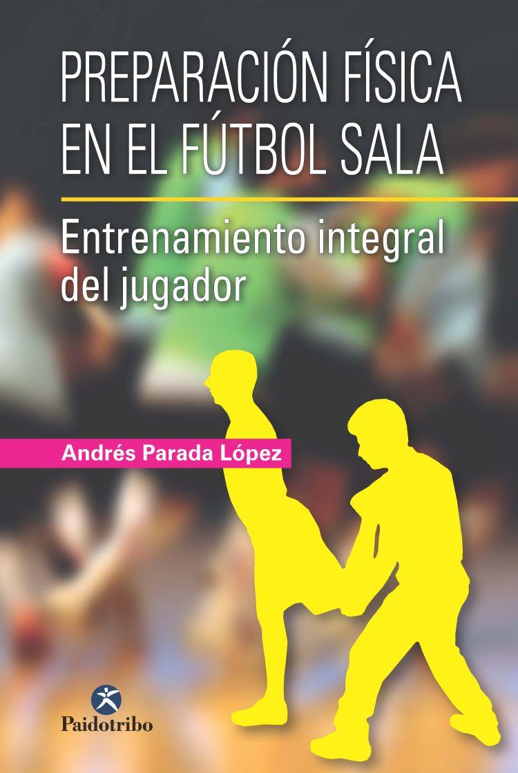 Preparación física en el fútbol sala. | 9788499105024 | Parada López, Andrés | Librería Castillón - Comprar libros online Aragón, Barbastro