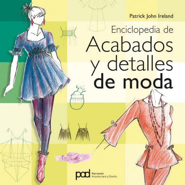 ENCICLOPEDIA DE ACABADOS Y DETALLES DE MODA | 9788434234499 | IRELAND, PATRICK JOHN | Librería Castillón - Comprar libros online Aragón, Barbastro