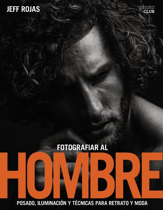 Fotografiar al hombre: Posado, iluminación y técnicas de disparo para retrato y | 9788441539662 | Rojas,Jeff  | Librería Castillón - Comprar libros online Aragón, Barbastro