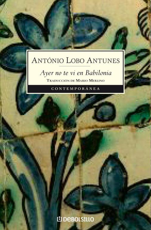 AYER NO TE VI EN BABILONIA | 9788483466896 | António Lobo Antunes | Librería Castillón - Comprar libros online Aragón, Barbastro