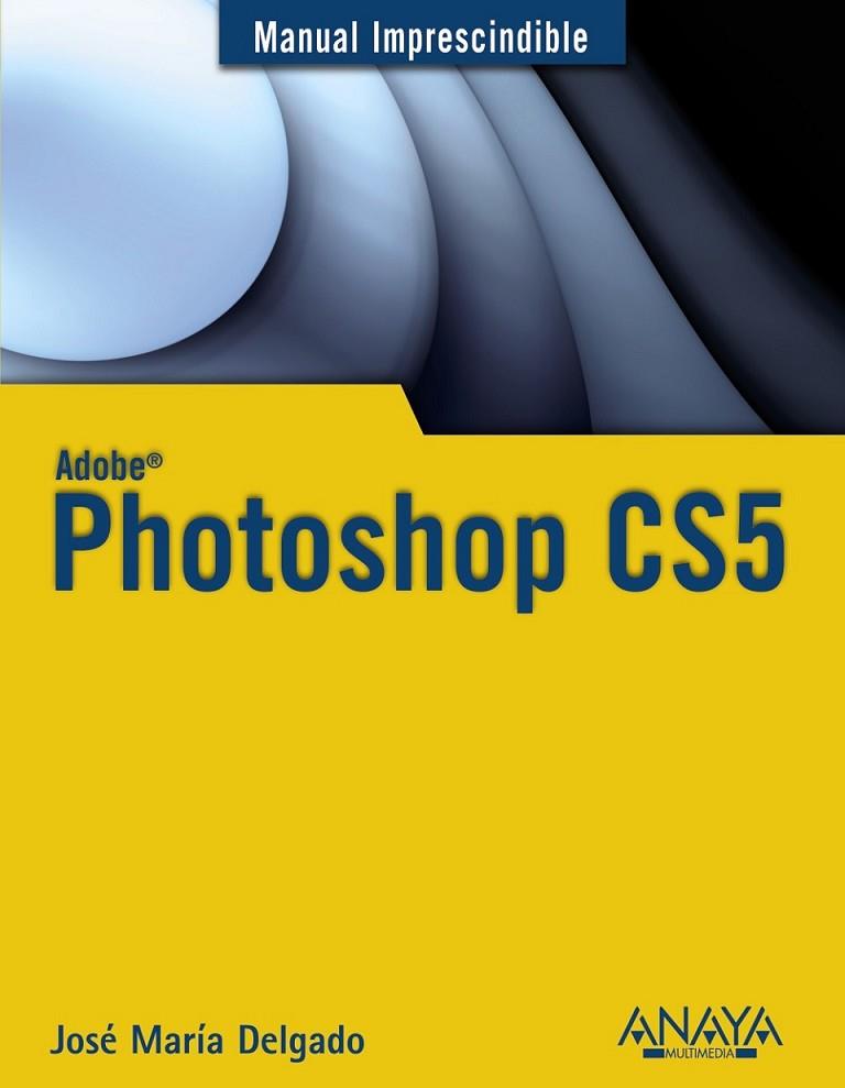 PHOTOSHOP CS5 - MANUAL IMPRESCINDIBLE | 9788441528215 | DELGADO, JOSÉ MARÍA | Librería Castillón - Comprar libros online Aragón, Barbastro