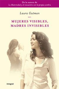 MUJERES VISIBLES, MADRES INVISIBLES | 9788498676822 | GUTMAN, LAURA | Librería Castillón - Comprar libros online Aragón, Barbastro