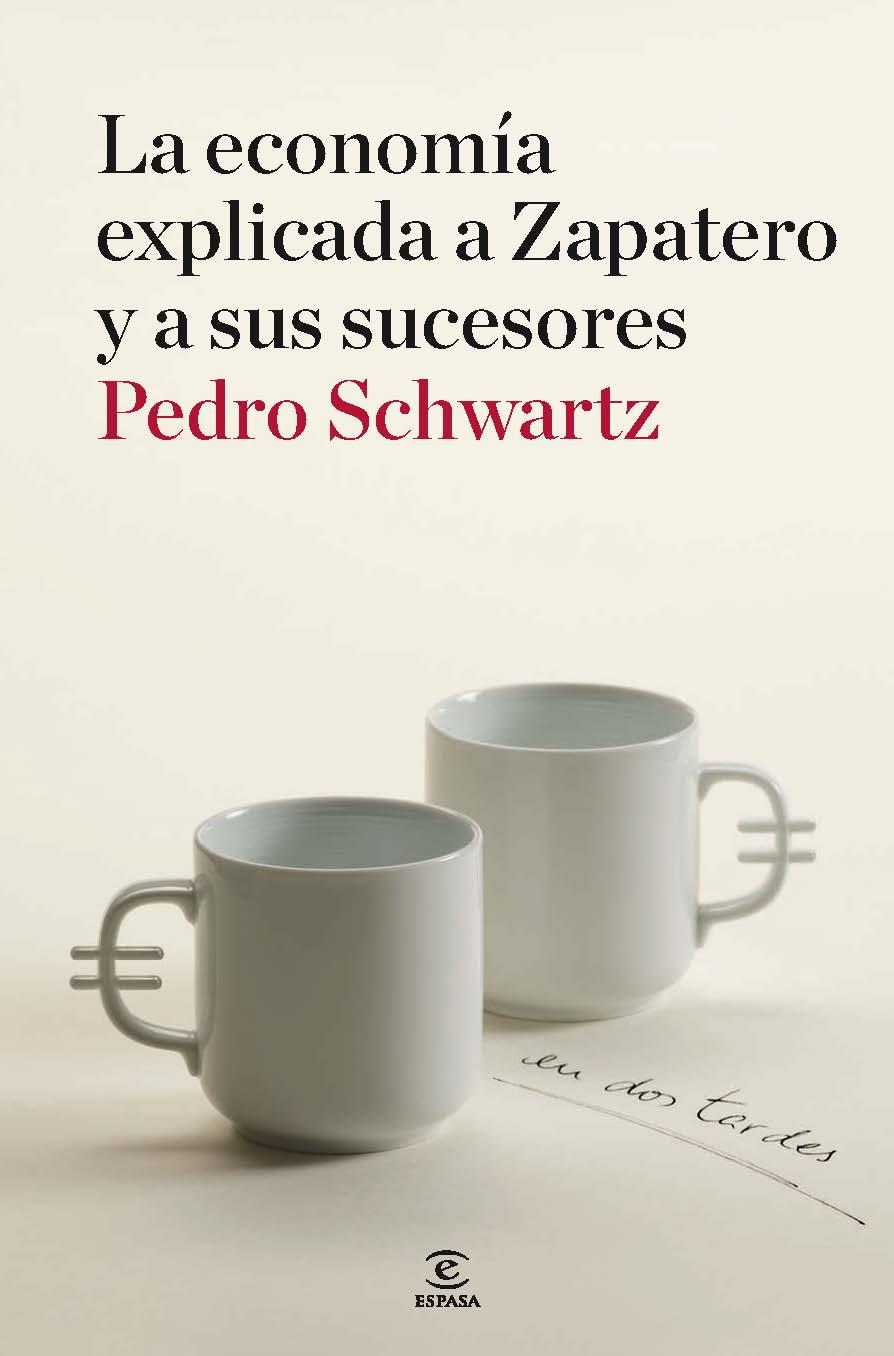 ECONOMIA EXPLICADA A ZAPATERO Y A SUS SUCESORES, LA | 9788467036404 | SCHWARTZ, PEDRO | Librería Castillón - Comprar libros online Aragón, Barbastro