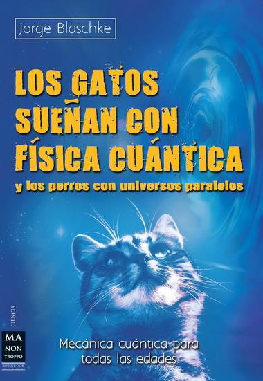 GATOS SUEÑAN CON FISICA CUANTICA, LOS | 9788415256342 | BLASCHKE, JORGE | Librería Castillón - Comprar libros online Aragón, Barbastro