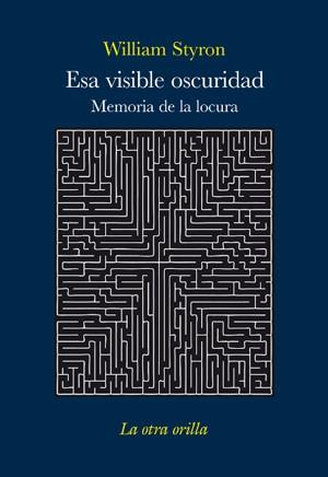 ESA VISIBLE OSCURIDAD : MEMORIA DE LA LOCURA | 9788492451470 | STYRON, WILLIAM | Librería Castillón - Comprar libros online Aragón, Barbastro