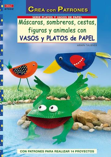 MÁSCARAS,SOMBREROS,CESTAS,FIGUAS Y ANIMALES CON VASOS Y PLATOS DE PAPEL | 9788498741865 | Täubner, Armin | Librería Castillón - Comprar libros online Aragón, Barbastro