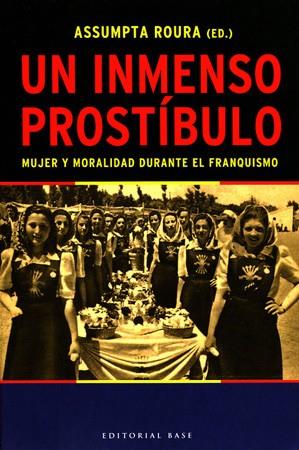 UN INMENSO PROSTIBULO : MUJER Y MORALIDAD DURANTE EL FRANQUI | 9788485031481 | ROURA, ASSUMPTA | Librería Castillón - Comprar libros online Aragón, Barbastro