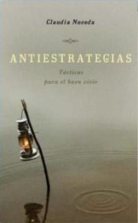 ANTIESTRATEGIAS : TECNICAS PARA EL BUEN VIVIR | 9788478715589 | NOSEDA, CLAUDIA | Librería Castillón - Comprar libros online Aragón, Barbastro