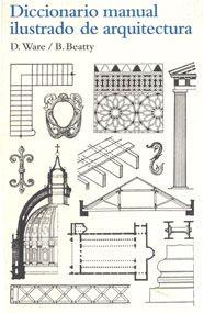 DICCIONARIO MANUAL ILUSTRADO DE ARQUITECTURA | 9788425223860 | BETTY BEATTY, DORA WARE | Librería Castillón - Comprar libros online Aragón, Barbastro