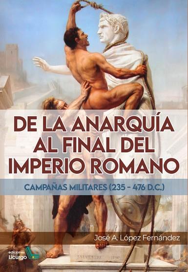 DE LA ANARQUÍA AL FINAL DEL IMPERIO ROMANO | 9788412234466 | LÓPEZ FERNÁNDEZ, JOSÉ ANTONIO | Librería Castillón - Comprar libros online Aragón, Barbastro