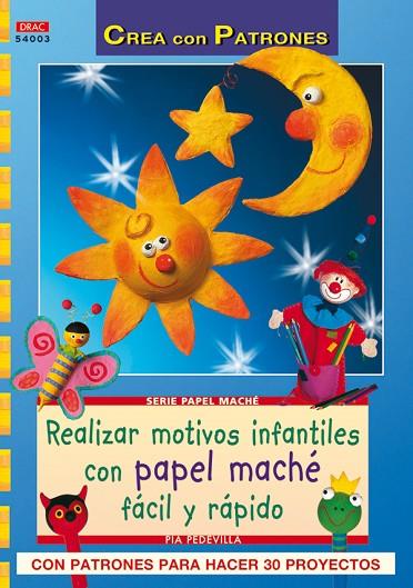 Serie Papel Maché nº 3. REALIZAR MOTIVOS INFANTILES CON PAPEL MACHÉ FÁCIL RÁPIDO | 9788498741087 | Pedevilla, Pia | Librería Castillón - Comprar libros online Aragón, Barbastro