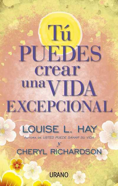 TÚ PUEDES CREAR UNA VIDA EXCEPCIONAL | 9788479538071 | HAY, LOUISE; RICHARDSON, CHERYL | Librería Castillón - Comprar libros online Aragón, Barbastro