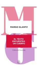 EL TEXTO ENCUENTRA UN CUERPO | 9789874161345 | MARGO GLANTZ | Librería Castillón - Comprar libros online Aragón, Barbastro