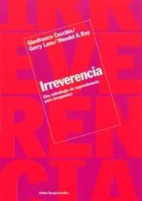 IRREVERENCIA | 9788449313042 | CECCHIN, GIANFRANCO; LANE, GERRY; RAY, WENDEL A. | Librería Castillón - Comprar libros online Aragón, Barbastro