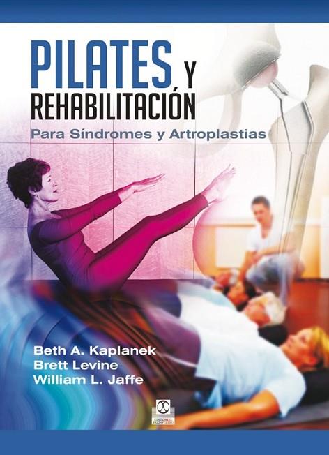 PILATES Y REHABILITACIÓN. Para Síndromes y Artroplastias | 9788499104478 | Kaplanek, Beth A.; Levine, Brett; Jaffe, William L. | Librería Castillón - Comprar libros online Aragón, Barbastro