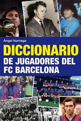 DICCIONARIO DE JUGADORES DEL FC BARCELONA | 9788492437740 | ITURRIAGA BARCO, ÁNGEL | Librería Castillón - Comprar libros online Aragón, Barbastro