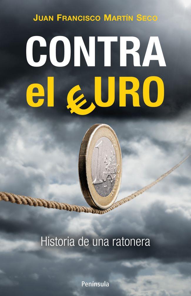 Contra el Euro | 9788499422022 | Martín Seco, Juan Francisco | Librería Castillón - Comprar libros online Aragón, Barbastro