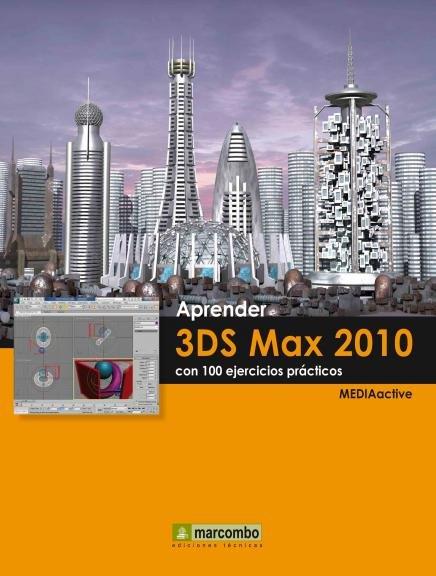 APRENDER 3DS MAX 2010 CON 100 EJERCICIOS PRACTICOS | 9788426715838 | MEDIAACTIVE | Librería Castillón - Comprar libros online Aragón, Barbastro