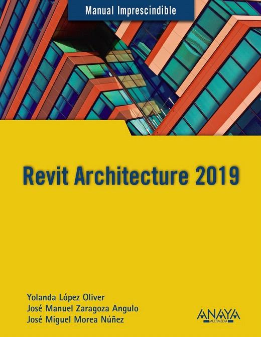 Revit Architecture 2019 | 9788441540637 | López Oliver, Yolanda/Zaragoza Angulo, José Manuel/Morea Núñez, José Miguel | Librería Castillón - Comprar libros online Aragón, Barbastro