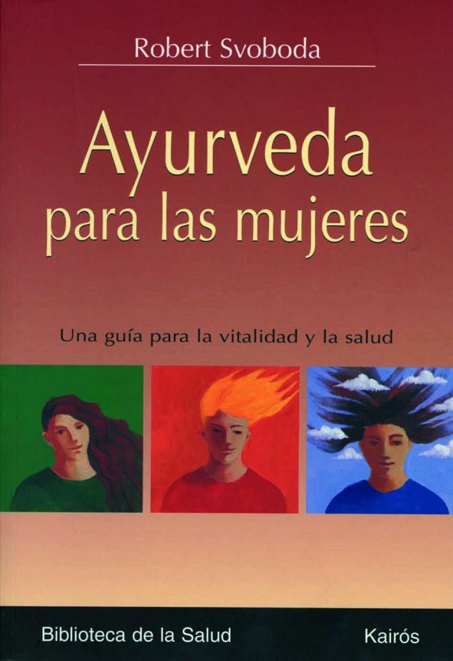 AYURVEDA PARA LAS MUJERES : UNA GUIA PARA LA VITALIDAD | 9788472456259 | SVOBODA, ROBERT E. | Librería Castillón - Comprar libros online Aragón, Barbastro