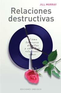 RELACIONES DESTRUCTIVAS : COMO LIBERARSE DE ELLAS Y CONSTRUI | 9788497771313 | MURRAY, JILL | Librería Castillón - Comprar libros online Aragón, Barbastro