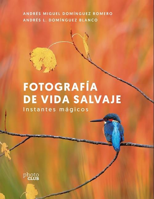 Fotografía de vida salvaje : Instantes mágicos | 9788441550278 | Domínguez Romero, Andrés Miguel/Domínguez Blanco, Andrés L. | Librería Castillón - Comprar libros online Aragón, Barbastro