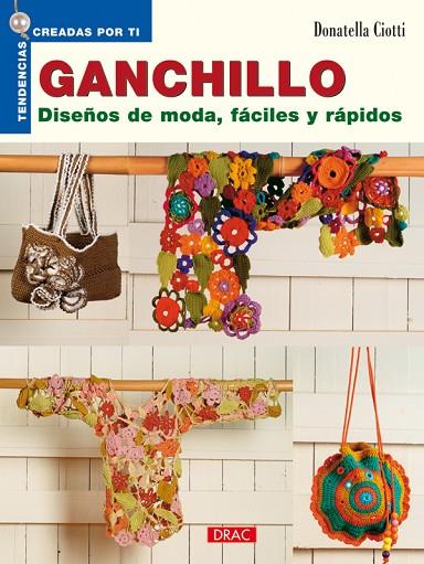 GANCHILLO. DISEÑOS DE MODA FÁCILES Y RÁPIDOS | 9788498740387 | Ciotti, Donatella | Librería Castillón - Comprar libros online Aragón, Barbastro