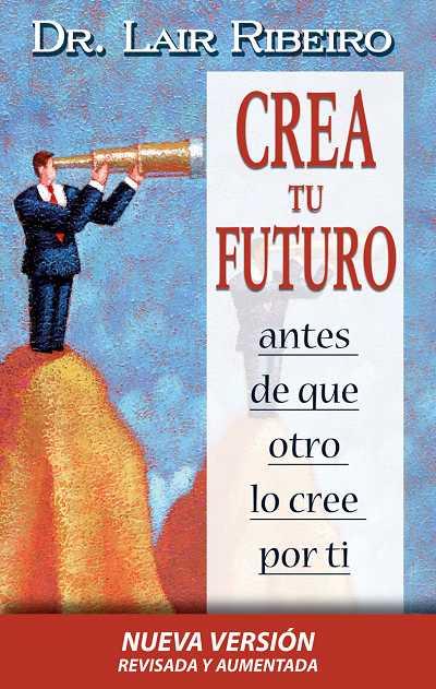 CREA TU FUTURO ANTES DE QUE OTRO LO CREE POR TI | 9788479536138 | RIBEIRO, DR.LAIR | Librería Castillón - Comprar libros online Aragón, Barbastro