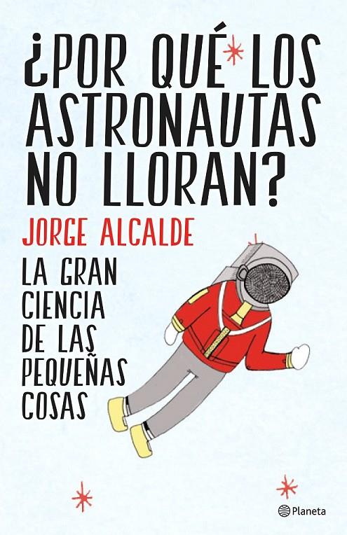 ¿Por qué los astronautas no lloran? | 9788408141952 | Alcalde, Jorge | Librería Castillón - Comprar libros online Aragón, Barbastro