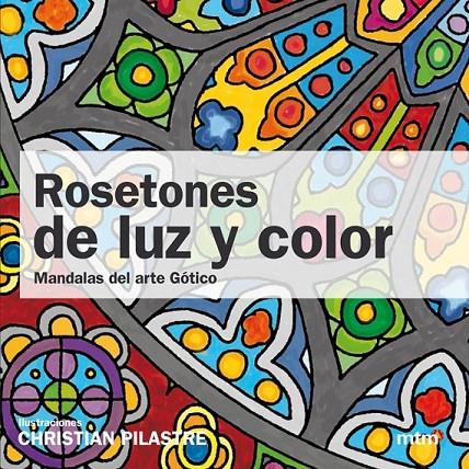 ROSETONES DE LUZ Y COLOR MANDALAS ARTE GÓTICO | 9788415278160 | PILASTRE, CHRISTIAN | Librería Castillón - Comprar libros online Aragón, Barbastro